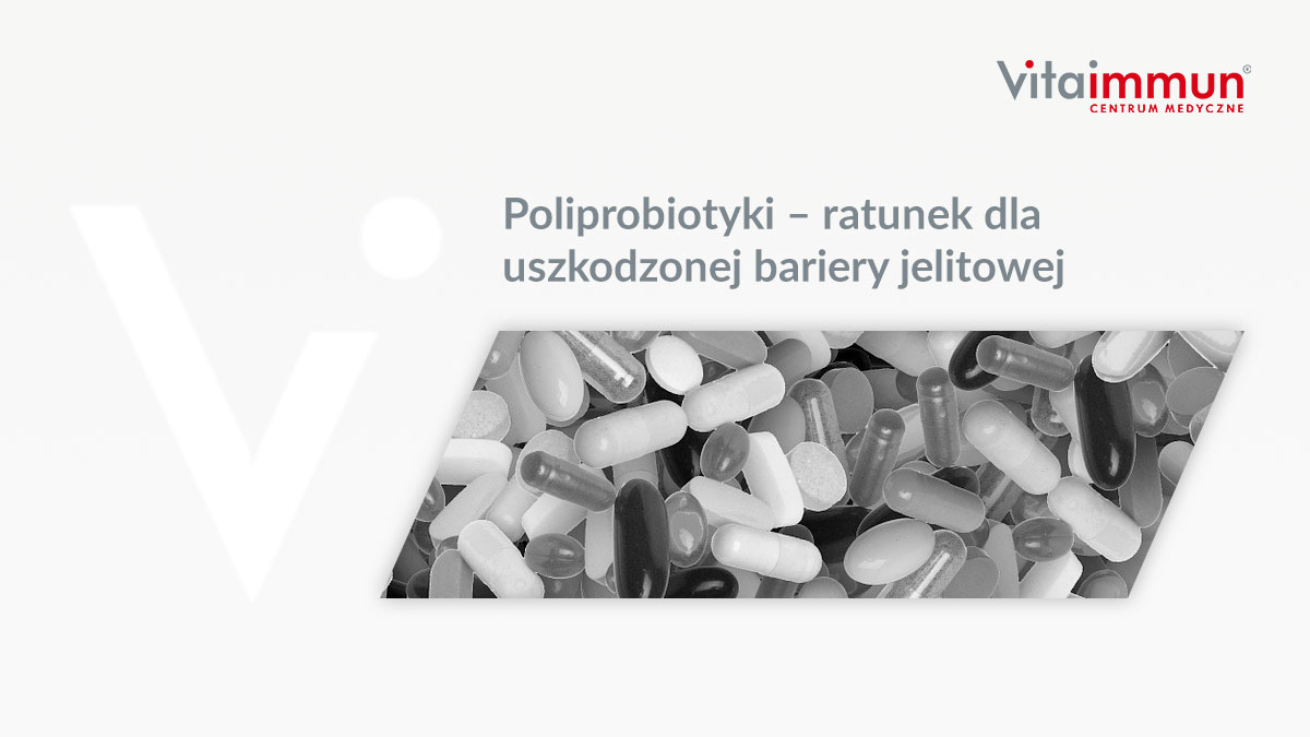 Poliprobiotyki – ratunek dla uszkodzonej bariery jelitowej