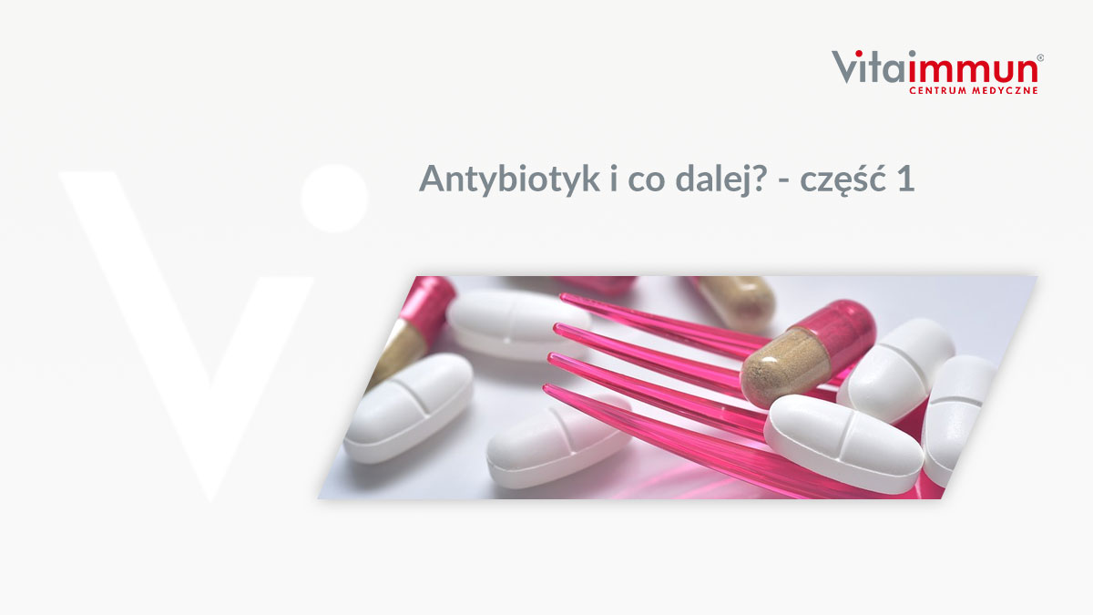 Antybiotyk i co dalej? – część 1