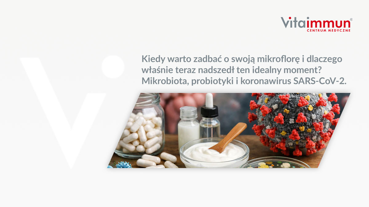 Kiedy warto zadbać o swoją mikroflorę i dlaczego właśnie teraz nadszedł ten idealny moment? Mikrobiota, probiotyki i koronawirus SARS-CoV-2.