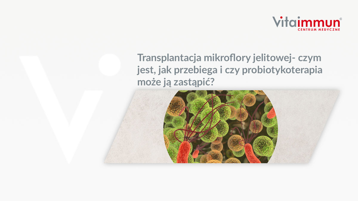Transplantacja mikroflory jelitowej- czym jest, jak przebiega i czy probiotykoterapia może ją zastąpić?