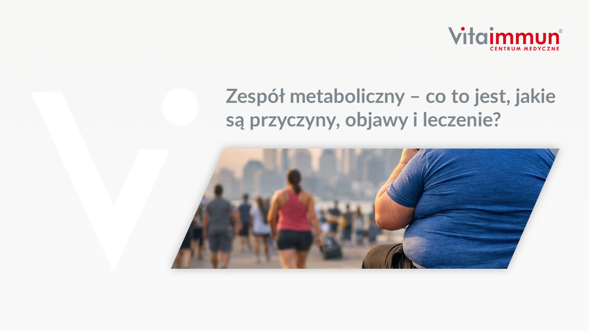 Zespół metaboliczny – co to jest, jakie są przyczyny, objawy i leczenie?